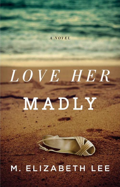 Cover of the book Love Her Madly by M. Elizabeth Lee, Atria Books