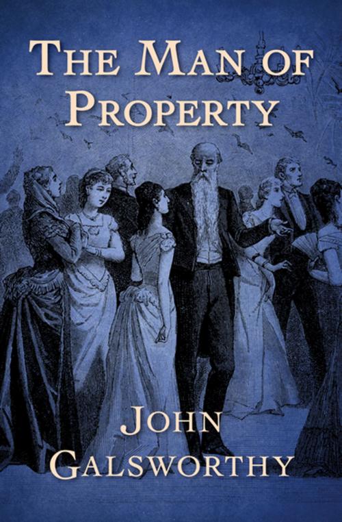 Cover of the book The Man of Property by John Galsworthy, Open Road Media