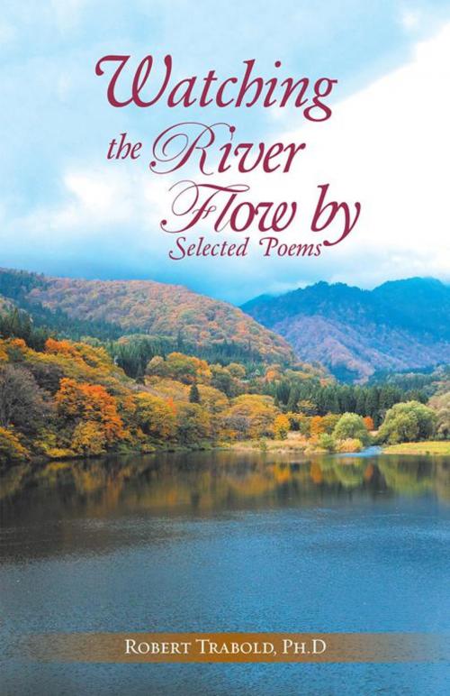 Cover of the book Watching the River Flow By: Selected Poems by Robert Trabold, Balboa Press