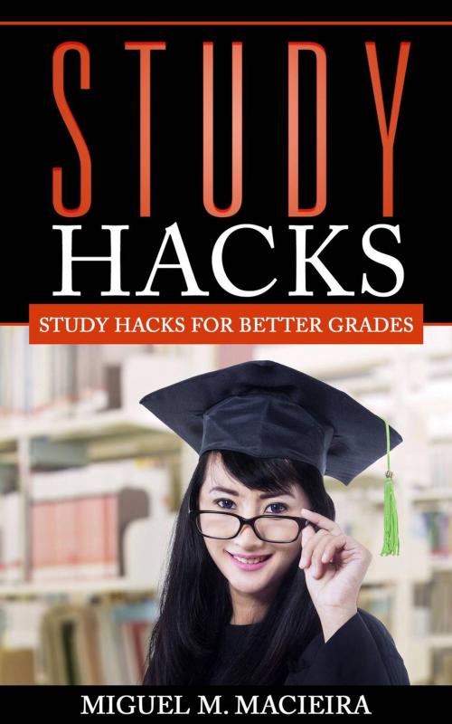 Cover of the book Study Hacks: Study Hacks for Better Grades by Miguel M. Macieira, Babelcube Inc.