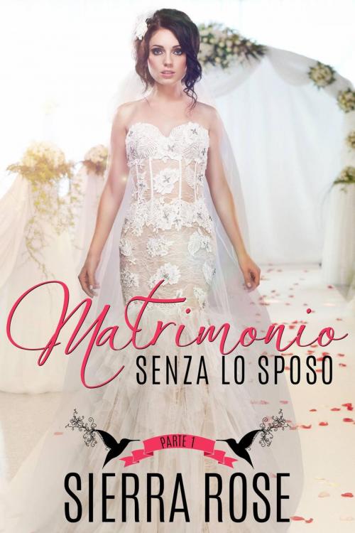 Cover of the book Matrimonio senza lo sposo - Parte 1 by Sierra Rose, Babelcube Inc.
