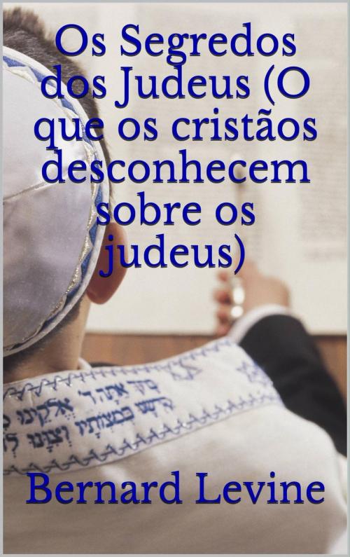 Cover of the book Os Segredos dos Judeus (O que os cristãos desconhecem sobre os judeus) by Bernard Levine, Babelcube Inc.