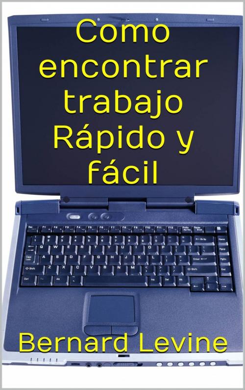 Cover of the book Como encontrar trabajo Rápido y fácil. by Bernard Levine, Babelcube Inc.