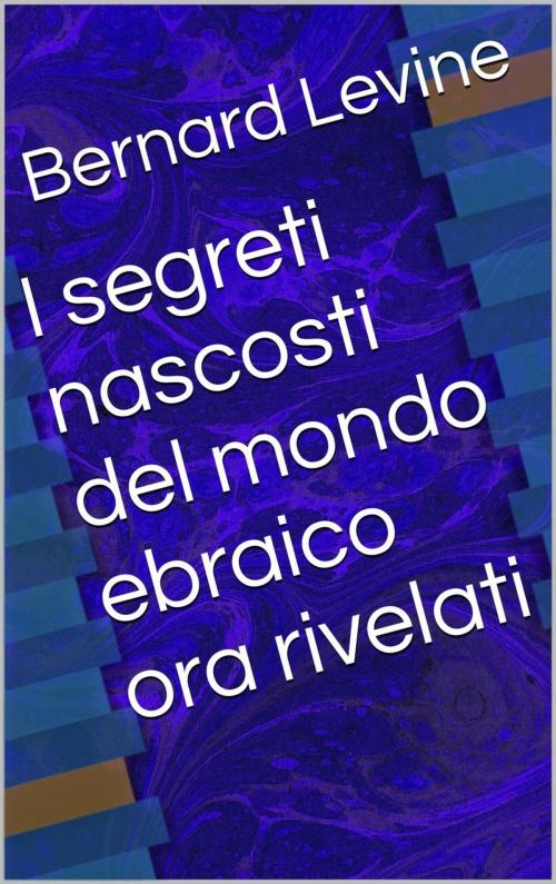 Cover of the book I segreti nascosti del mondo ebraico ora rivelati by Bernard Levine, Babelcube Inc.