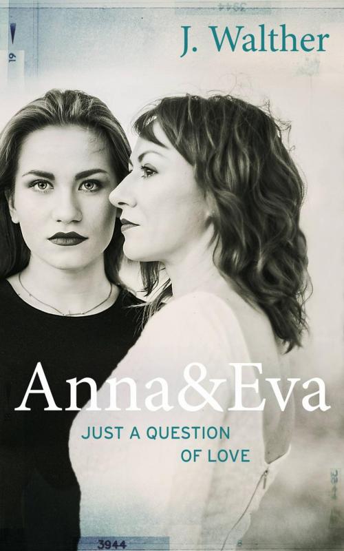 Cover of the book Anna & Eva - Just a Question of Love by J. Walther, Babelcube Inc.