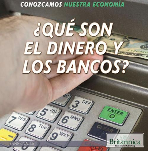 Cover of the book ¿Qué son el dinero y los bancos? (What Are Money and Banks?) by Jeanne Nagle, Britannica Educational Publishing