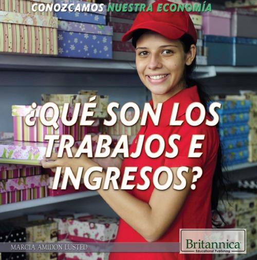 Cover of the book ¿Qué son los trabajos e ingresos? (What Are Jobs and Earnings?) by Marcia Amidon Lusted, Britannica Educational Publishing