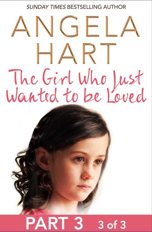 Cover of the book The Girl Who Just Wanted To Be Loved Part 3 of 3 by Angela Hart, Pan Macmillan