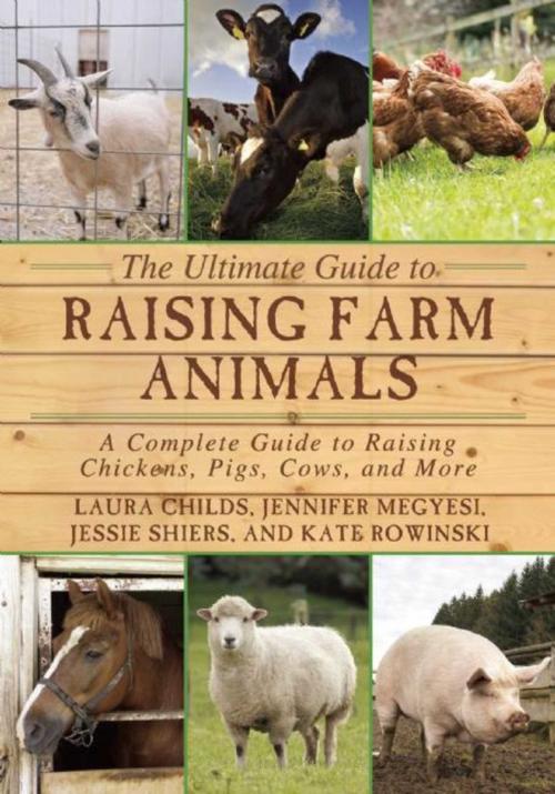 Cover of the book The Ultimate Guide to Raising Farm Animals by Laura Childs, Jennifer Megyesi, Jessie Shiers, Kate Rowinski, Michael Levatino, Audrey Levatino, Skyhorse