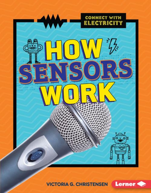 Cover of the book How Sensors Work by Victoria G. Christensen, Lerner Publishing Group
