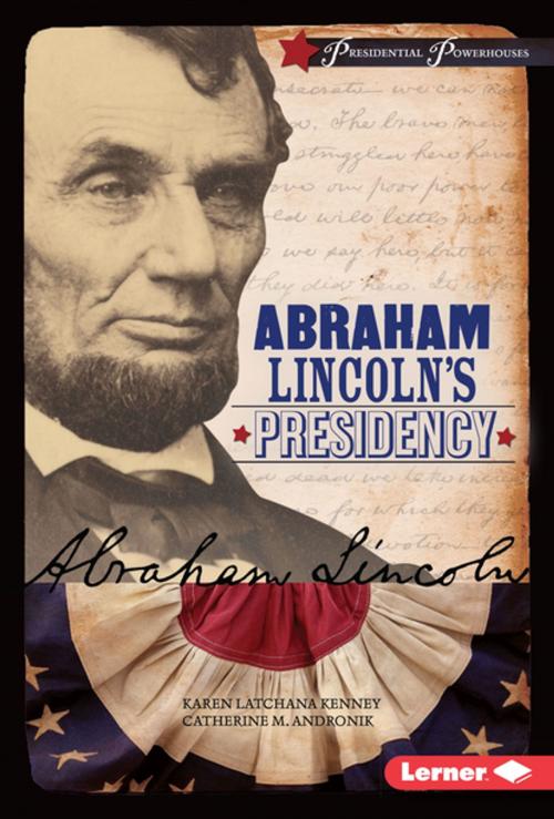 Cover of the book Abraham Lincoln's Presidency by Catherine M. Andronik, Karen Latchana Kenney, Lerner Publishing Group