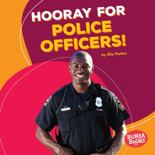 Cover of the book Hooray for Police Officers! by Elle Parkes, Lerner Publishing Group