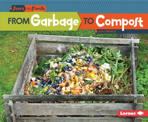 Cover of the book From Garbage to Compost by Lisa Owings, Lerner Publishing Group