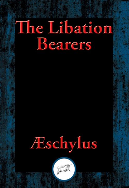 Cover of the book The Libation Bearers by Aeschylus, Dancing Unicorn Books