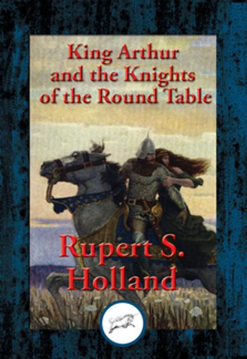 Cover of the book King Arthur and the Knights of the Round Table by Rupert S. Holland, Dancing Unicorn Books