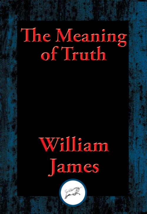 Cover of the book The Meaning of Truth by Dr. William James, Dancing Unicorn Books