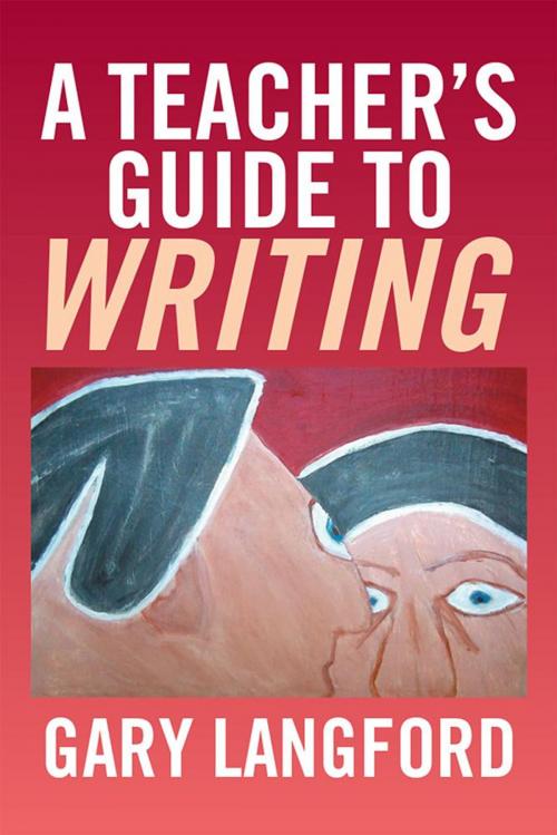 Cover of the book A Teacher’S Guide to Writing by Gary Langford, Xlibris AU