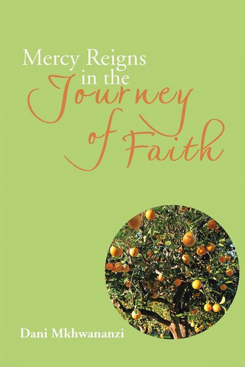 Cover of the book Mercy Reigns in the Journey of Faith by Dani Mkhwananzi, Xlibris AU