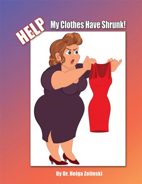 Cover of the book Help—My Clothes Have Shrunk! by Dr. Helga Zelinski, Xlibris US