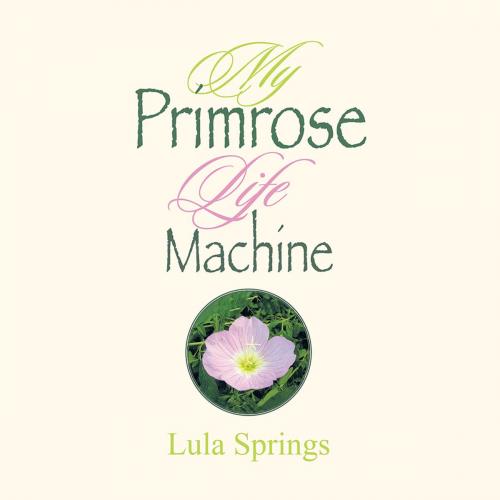 Cover of the book My Primrose Life Machine by Lula Springs, Xlibris US