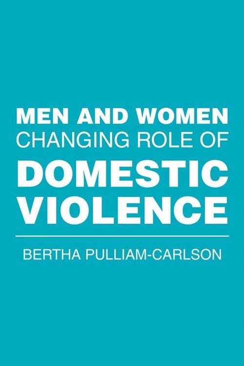 Cover of the book Men and Women Changing Role of Domestic Violence by Bertha Pulliam-Carlson, Xlibris US