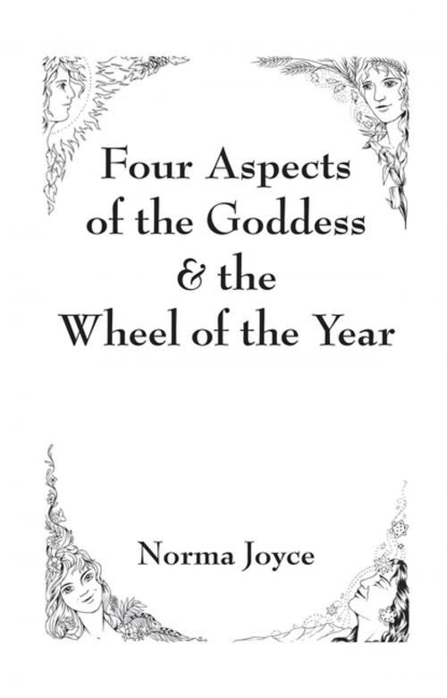 Cover of the book Four Aspects of the Goddess & the Wheel of the Year by Norma Joyce, Xlibris US