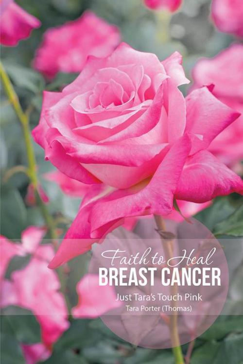 Cover of the book Faith to Heal Breast Cancer by Just Tara’s Touch Pink, AuthorHouse