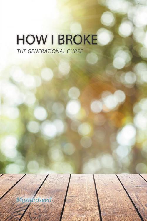 Cover of the book How I Broke the Generational Curse by Mustardseed, AuthorHouse