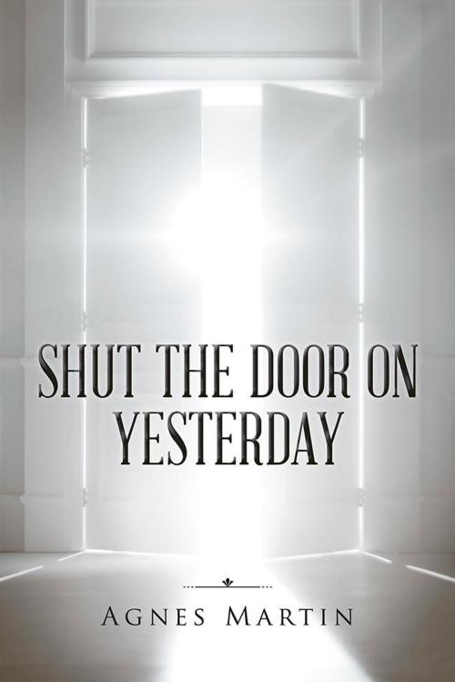 Cover of the book Shut the Door on Yesterday by Agnes Martin, AuthorHouse