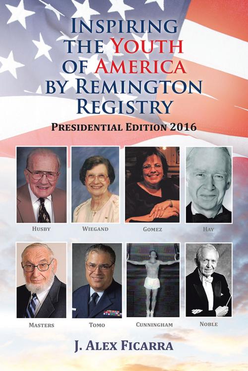 Cover of the book Inspiring the Youth of America by Remington Registry by J. Alex Ficarra, AuthorHouse