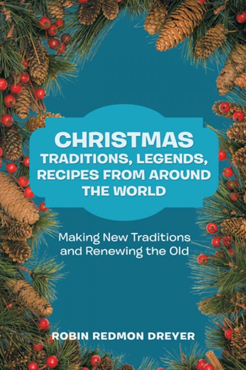 Cover of the book Christmas Traditions, Legends, Recipes from Around the World by Robin Redmon Dreyer, AuthorHouse