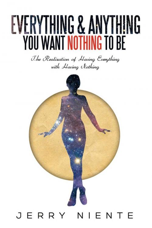 Cover of the book Everything and Anything You Want Nothing to Be by Jerry Niente, AuthorHouse