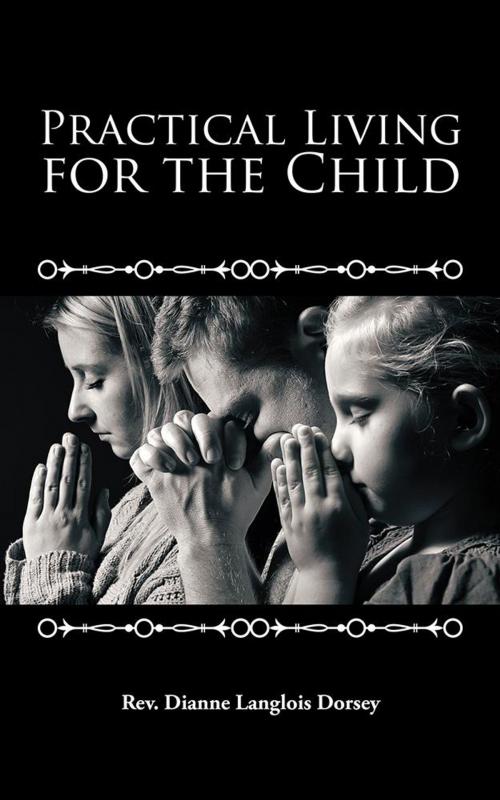 Cover of the book Practical Living for the Child by Rev. Dianne Langlois Dorsey, AuthorHouse