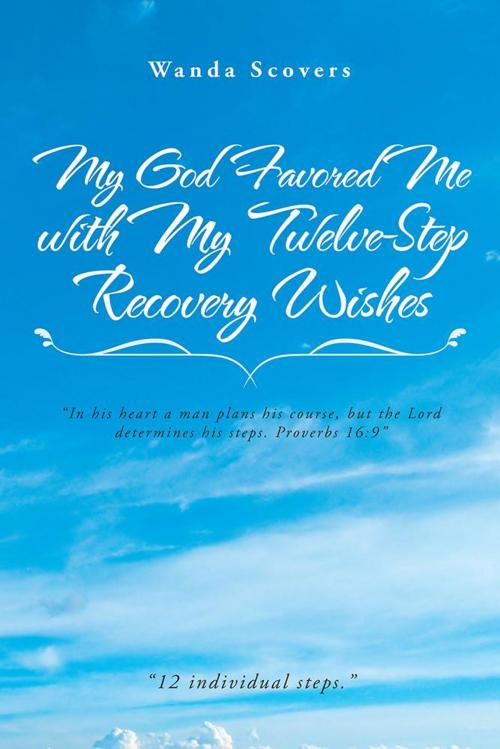 Cover of the book My God Favored Me with My Twelve-Step Recovery Wishes by Wanda Scovers, AuthorHouse