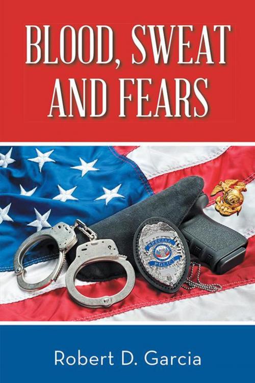 Cover of the book Blood, Sweat and Fears by Robert D. Garcia, AuthorHouse
