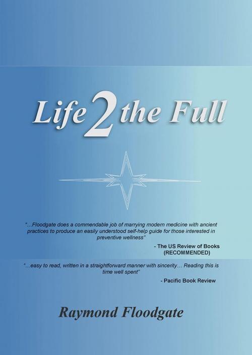 Cover of the book Life 2 the Full by Raymond Floodgate, AuthorHouse UK
