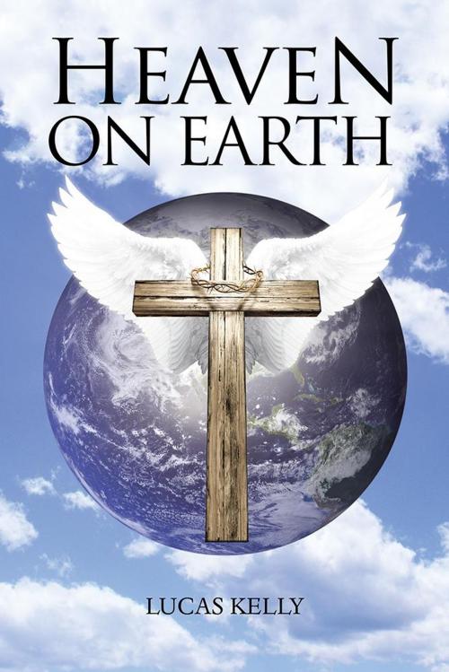 Cover of the book Heaven on Earth by Lucas Kelly, AuthorHouse UK