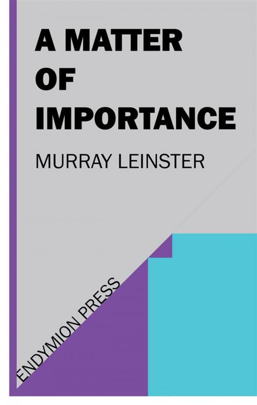 Cover of the book A Matter of Importance by Murray Leinster, Endymion Press