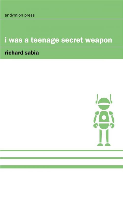 Cover of the book I Was a Teenage Secret Weapon by Richard Sabia, Endymion Press