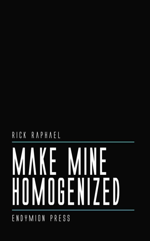 Cover of the book Make Mine Homogenized by Rick Raphael, Endymion Press