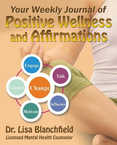 Cover of the book Your Weekly Journal of Positive Wellness and Affirmations by Lisa Blanchfield, iUniverse