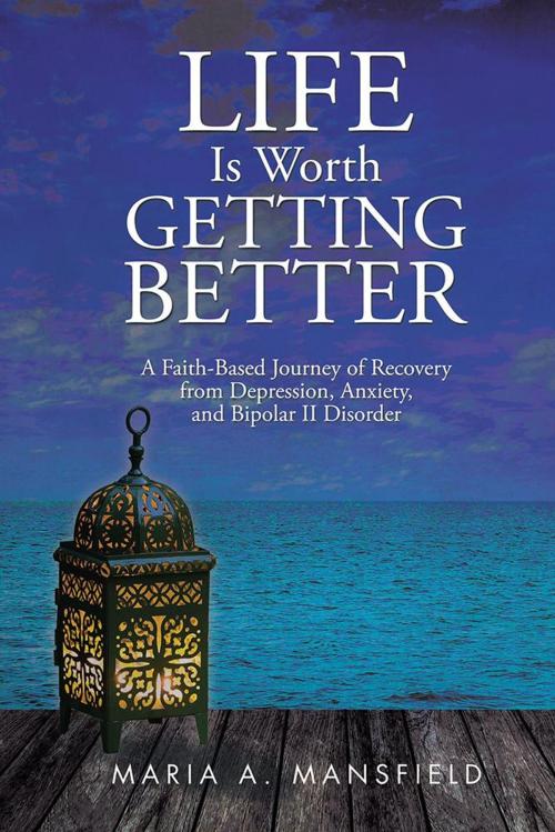 Cover of the book Life Is Worth Getting Better by Maria A. Mansfield, iUniverse