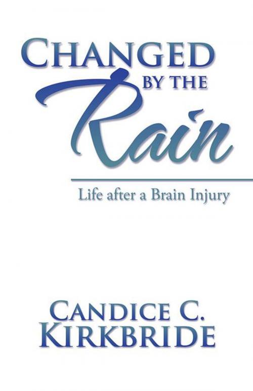 Cover of the book Changed by the Rain by Candice C. Kirkbride, iUniverse