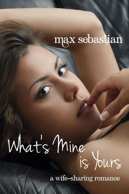 Cover of the book What's Mine Is Yours by Max Sebastian, KW Publishing