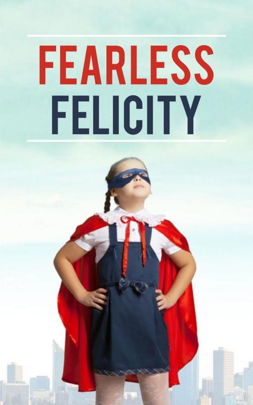 Cover of the book Fearless Felicity by Juliet Alva, Bret Allen