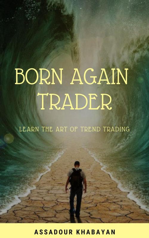 Cover of the book Born Again Trader by Assadour Khabayan, Assadour Khabayan