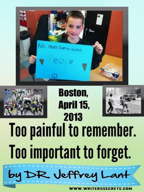 Cover of the book Boston, April 15, 2013 Too painful to remember. Too important to forget. by Jeffrey Lant, Jeffrey Lant