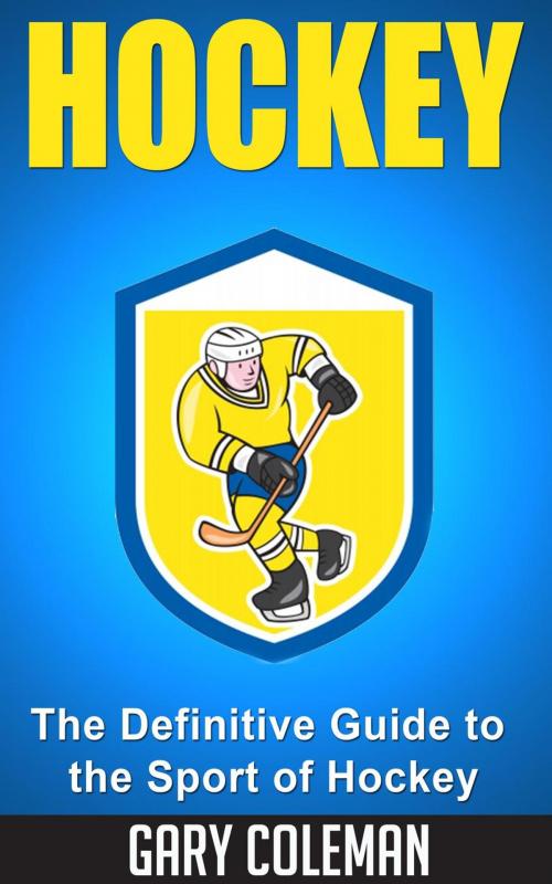 Cover of the book Hockey - The Definitive Guide to the Sport of Hockey by Gary Coleman, Shaharm Publications