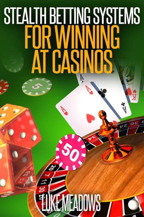Cover of the book Stealth Betting Systems for Winning at Casinos by Luke Meadows, Teela Books