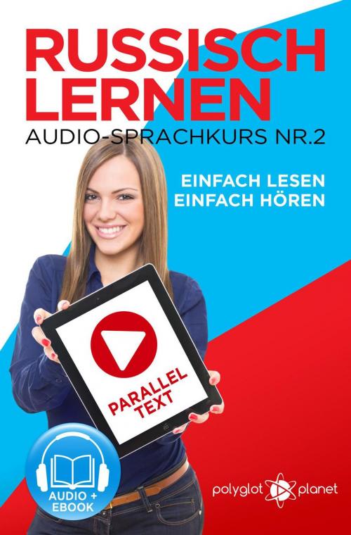Cover of the book Russisch Lernen Einfach Lesen | Einfach Hören | Paralleltext Audio-Sprachkurs Nr. 2 by Polyglot Planet, Polyglot Planet